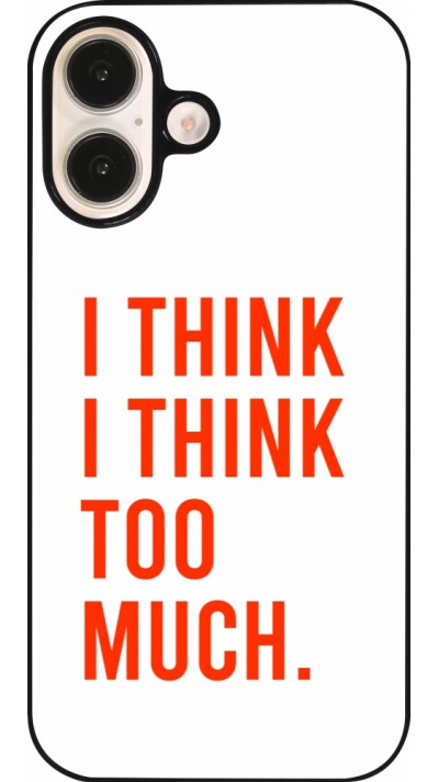 Coque iPhone 16 - I Think I Think Too Much